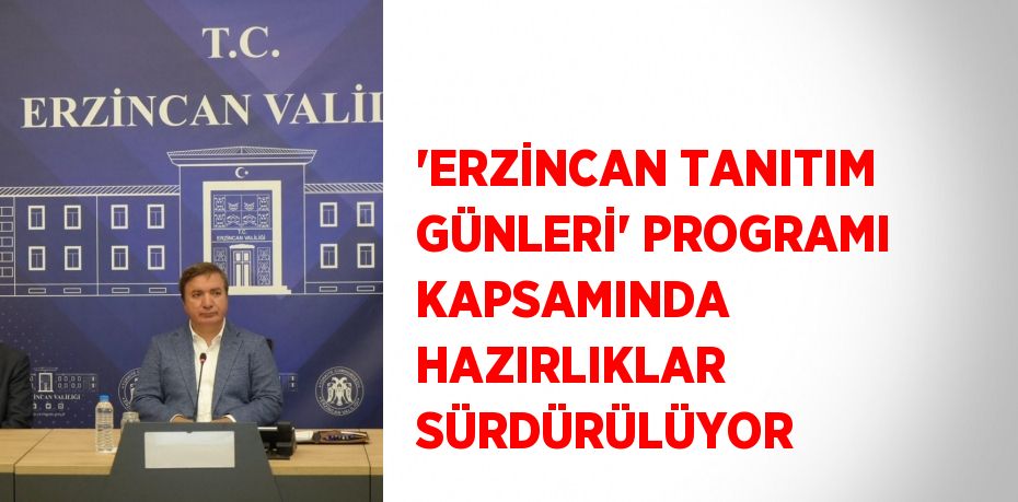 'ERZİNCAN TANITIM GÜNLERİ' PROGRAMI KAPSAMINDA HAZIRLIKLAR SÜRDÜRÜLÜYOR