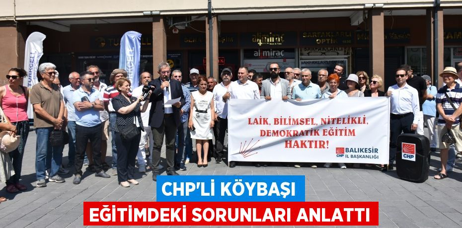 CHP’Lİ KÖYBAŞI EĞİTİMDEKİ SORUNLARI ANLATTI