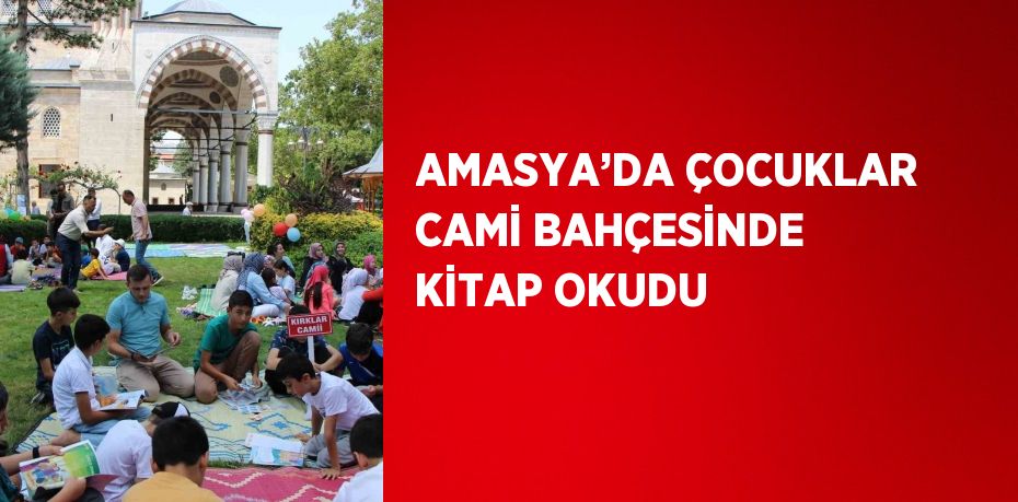 AMASYA’DA ÇOCUKLAR CAMİ BAHÇESİNDE KİTAP OKUDU