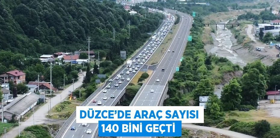 DÜZCE’DE ARAÇ SAYISI 140 BİNİ GEÇTİ