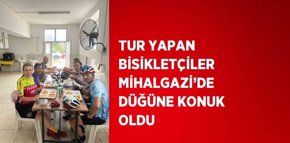 TUR YAPAN BİSİKLETÇİLER MİHALGAZİ’DE DÜĞÜNE KONUK OLDU