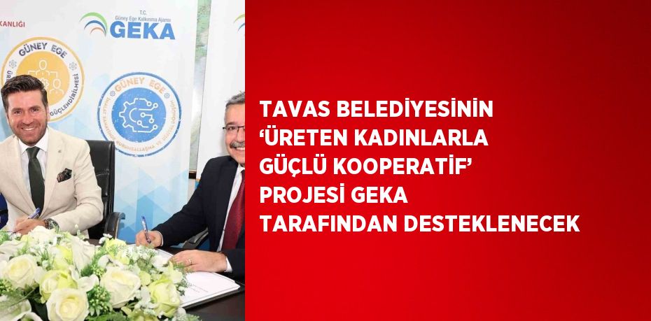 TAVAS BELEDİYESİNİN ‘ÜRETEN KADINLARLA GÜÇLÜ KOOPERATİF’ PROJESİ GEKA TARAFINDAN DESTEKLENECEK