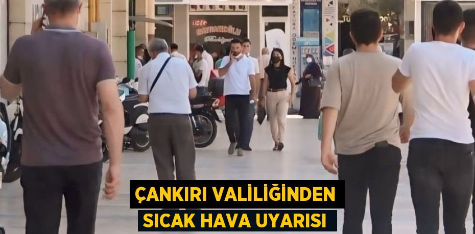 ÇANKIRI VALİLİĞİNDEN SICAK HAVA UYARISI