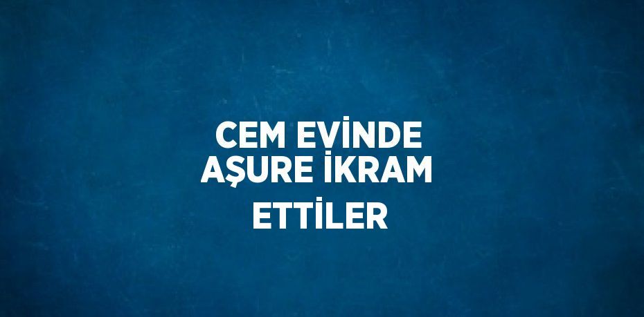 CEM EVİNDE AŞURE İKRAM ETTİLER