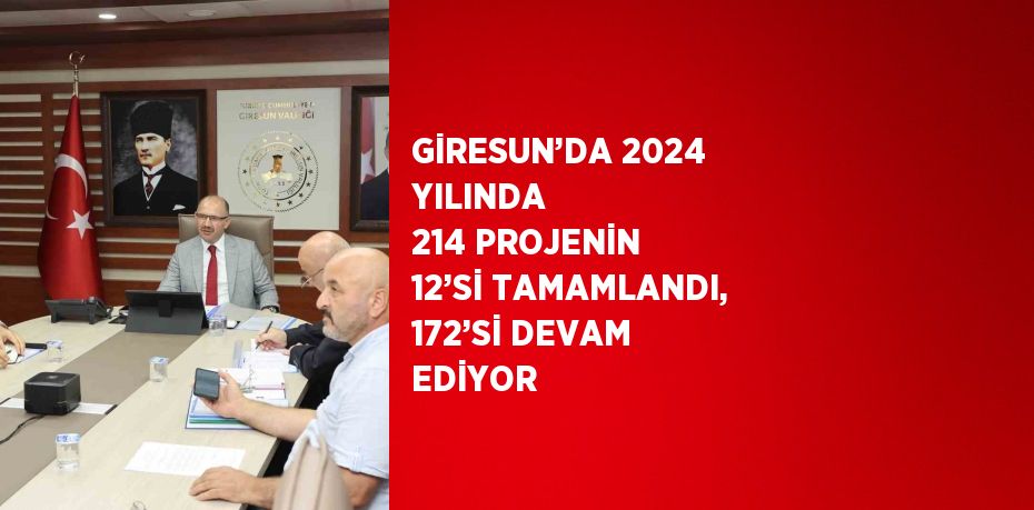 GİRESUN’DA 2024 YILINDA  214 PROJENİN 12’Sİ TAMAMLANDI, 172’Sİ DEVAM EDİYOR