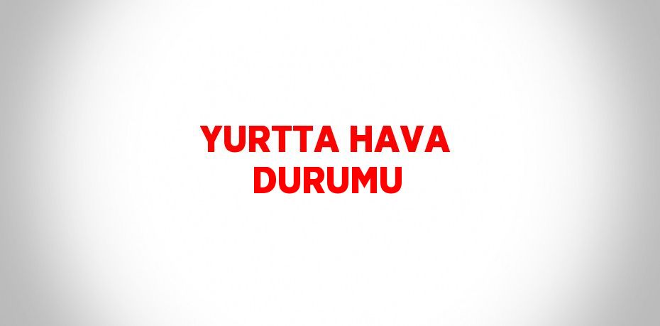 YURTTA HAVA DURUMU