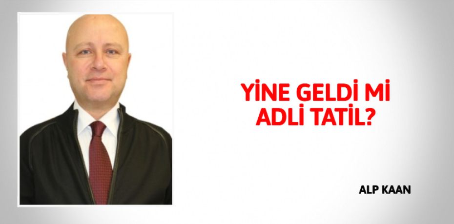 YİNE GELDİ Mİ ADLİ TATİL?