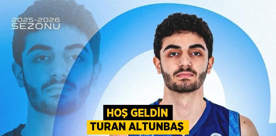 HOŞ GELDİN TURAN ALTUNBAŞ