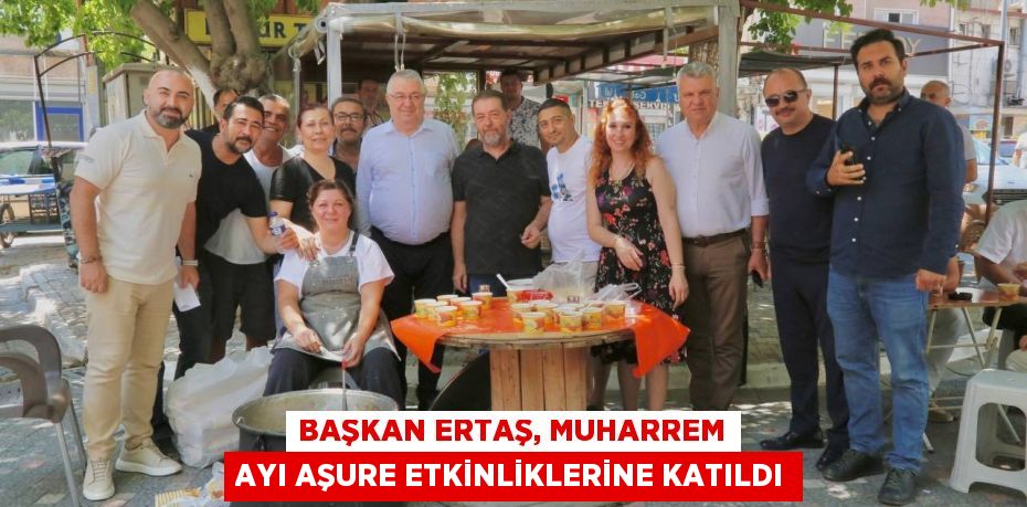 Başkan Ertaş, Muharrem Ayı Aşure Etkinliklerine Katıldı