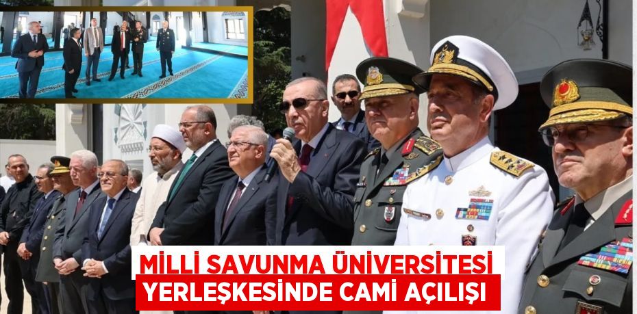 MİLLİ SAVUNMA ÜNİVERSİTESİ YERLEŞKESİNDE CAMİ AÇILIŞI