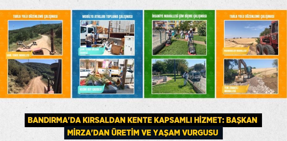 Bandırma'da Kırsaldan Kente Kapsamlı Hizmet: Başkan Mirza'dan Üretim ve Yaşam Vurgusu