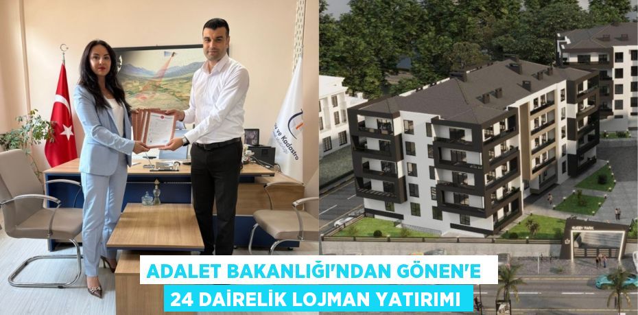 ADALET BAKANLIĞI’NDAN GÖNEN’E  24 DAİRELİK LOJMAN YATIRIMI