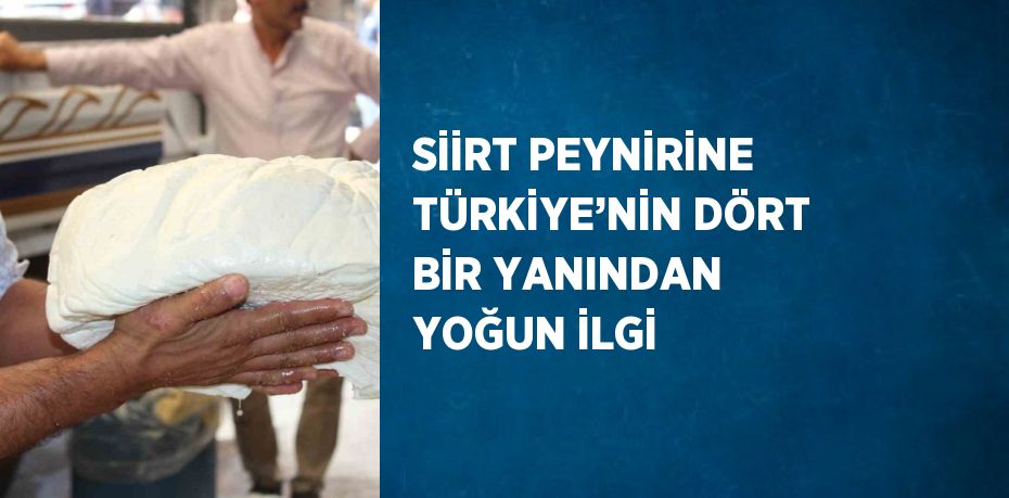 SİİRT PEYNİRİNE TÜRKİYE’NİN DÖRT BİR YANINDAN YOĞUN İLGİ