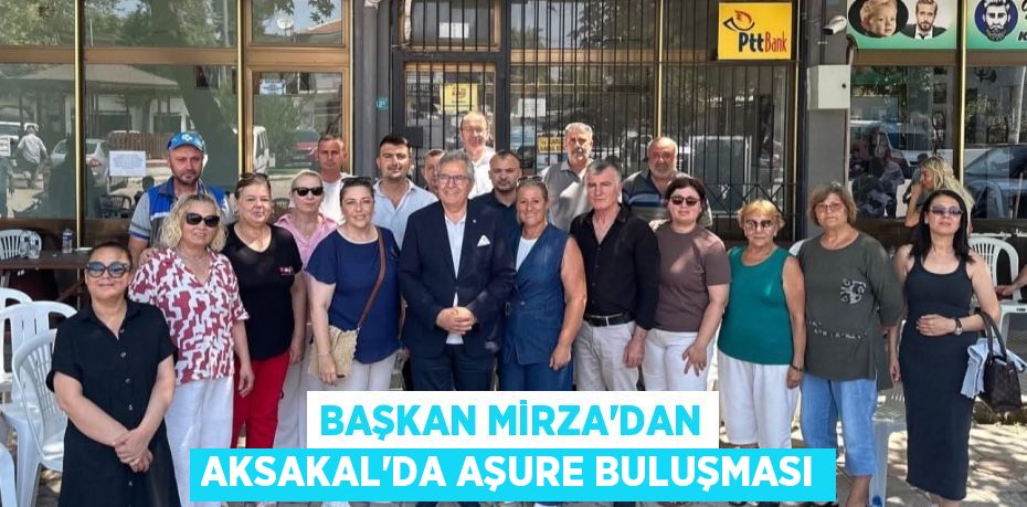 BAŞKAN MİRZA’DAN AKSAKAL’DA AŞURE BULUŞMASI