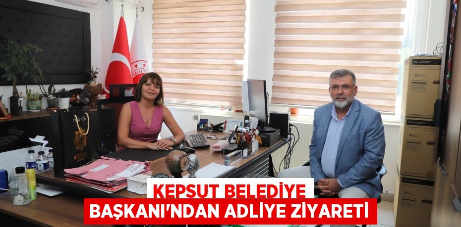 Kepsut Belediye Başkanı’ndan Adliye Ziyareti