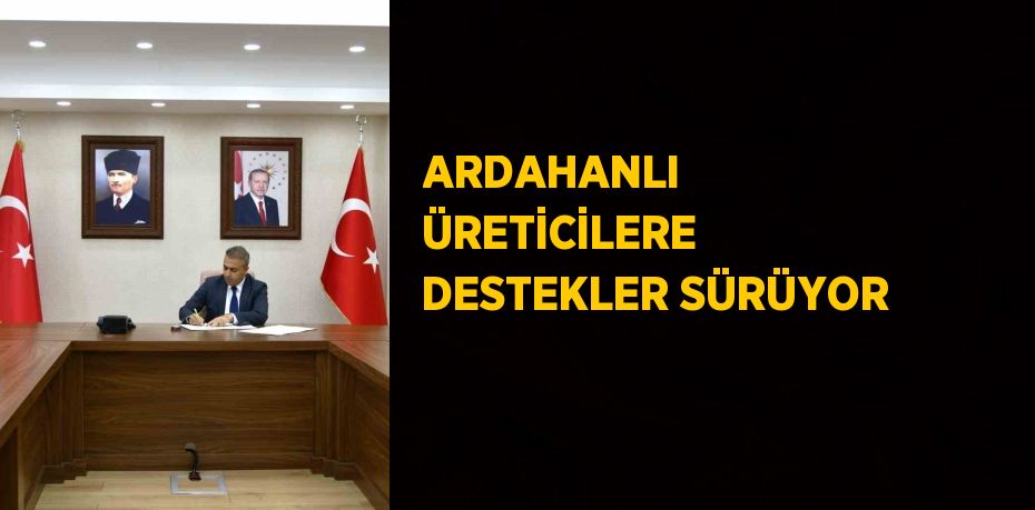 ARDAHANLI ÜRETİCİLERE DESTEKLER SÜRÜYOR