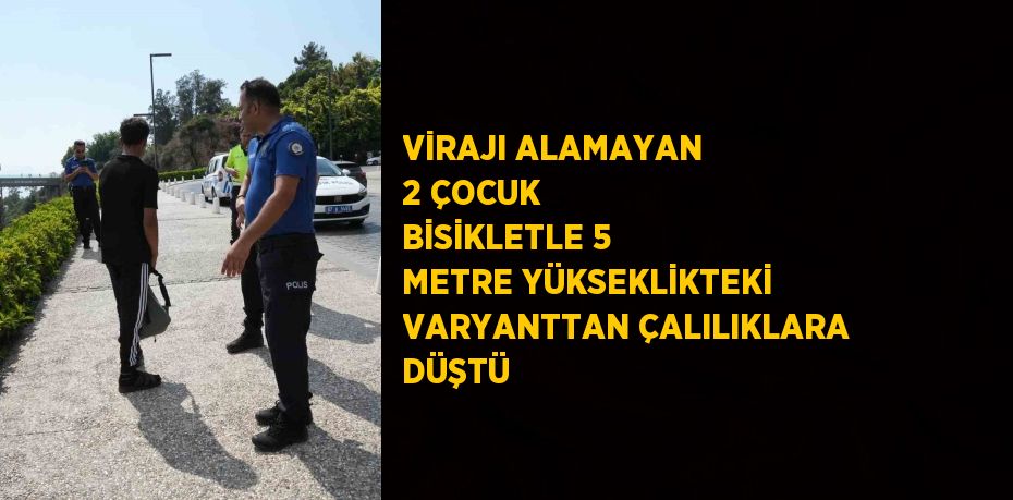 VİRAJI ALAMAYAN 2 ÇOCUK BİSİKLETLE 5 METRE YÜKSEKLİKTEKİ VARYANTTAN ÇALILIKLARA DÜŞTÜ