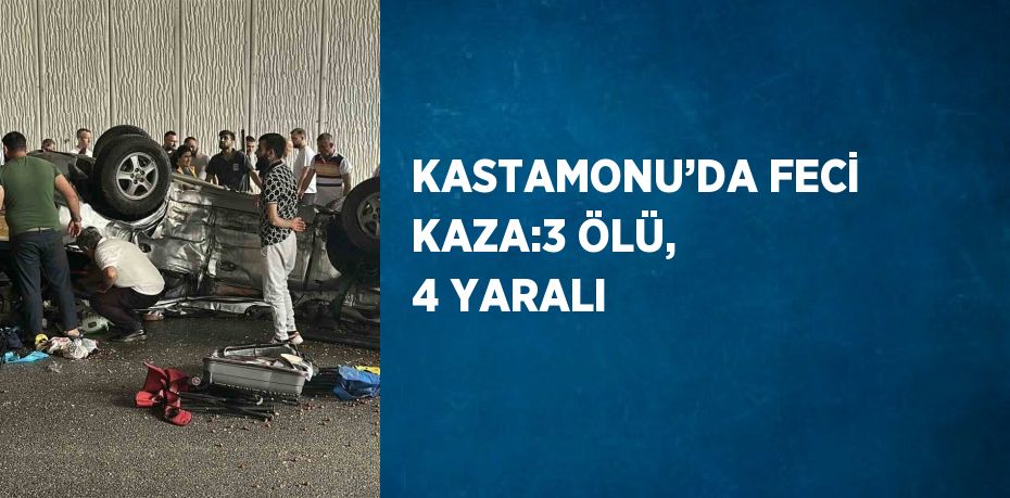 KASTAMONU’DA FECİ KAZA:3 ÖLÜ, 4 YARALI