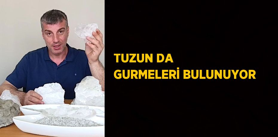 TUZUN DA GURMELERİ BULUNUYOR