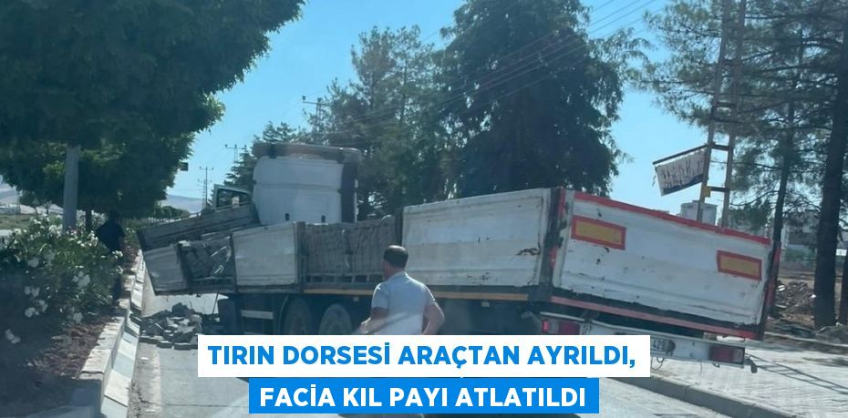 TIRIN DORSESİ ARAÇTAN AYRILDI, FACİA KIL PAYI ATLATILDI