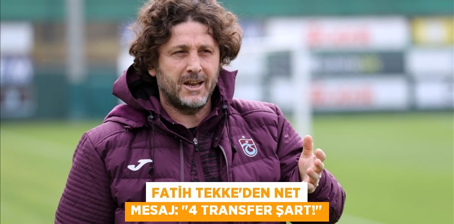 Fatih Tekke'den Net Mesaj: "4 Transfer Şart!"