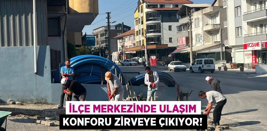 İlçe Merkezinde Ulaşım Konforu Zirveye Çıkıyor!