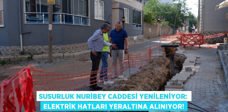 Susurluk Nuribey Caddesi Yenileniyor: Elektrik Hatları Yeraltına Alınıyor!
