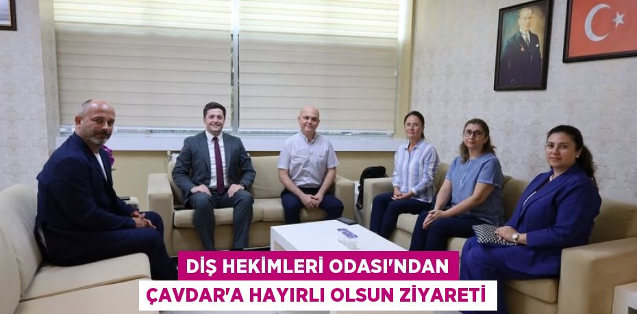Diş Hekimleri Odası'ndan Çavdar’a Hayırlı Olsun Ziyareti