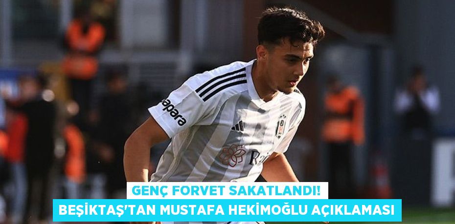 Genç Forvet Sakatlandı! Beşiktaş'tan Mustafa Hekimoğlu Açıklaması