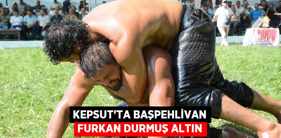 KEPSUT’TA BAŞPEHLİVAN FURKAN DURMUŞ ALTIN