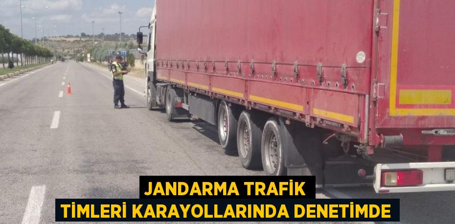 JANDARMA TRAFİK TİMLERİ KARAYOLLARINDA DENETİMDE