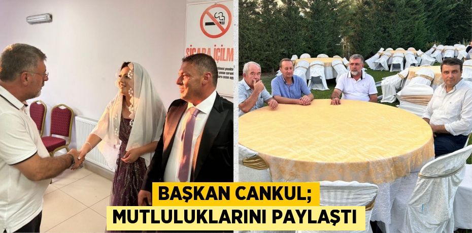 BAŞKAN CANKUL; MUTLULUKLARINI PAYLAŞTI