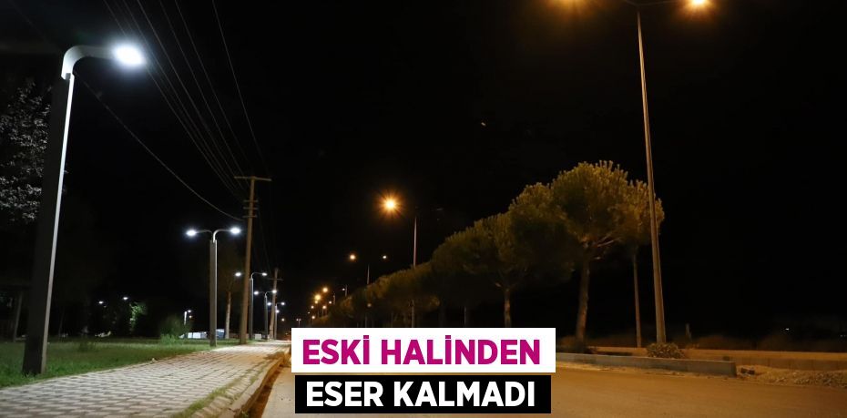ESKİ HALİNDEN ESER KALMADI