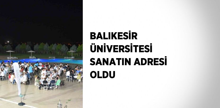 BALIKESİR ÜNİVERSİTESİ SANATIN ADRESİ OLDU