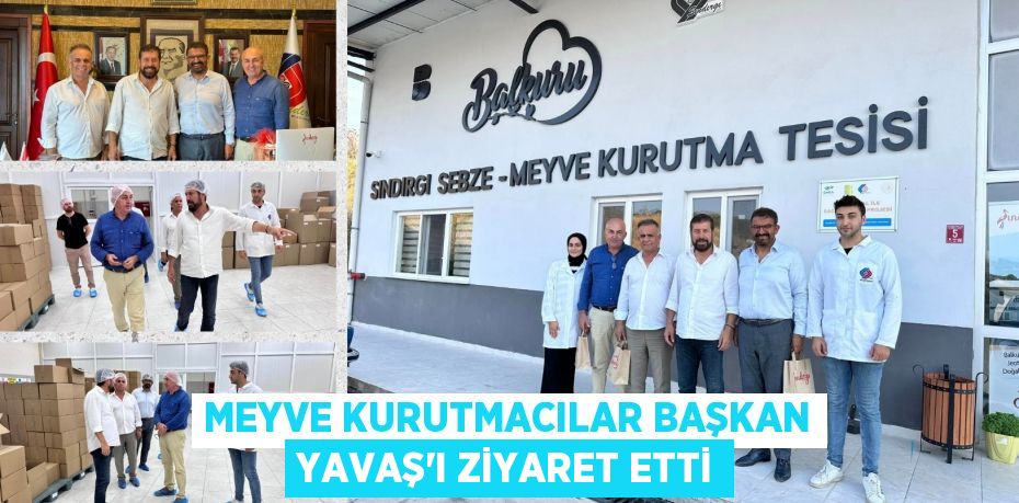 MEYVE KURUTMACILAR BAŞKAN YAVAŞ’I ZİYARET ETTİ