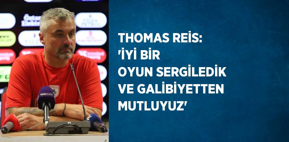 THOMAS REİS: 'İYİ BİR OYUN SERGİLEDİK VE GALİBİYETTEN MUTLUYUZ'