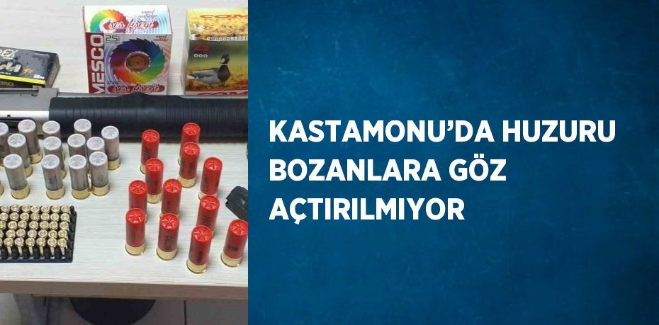 KASTAMONU’DA HUZURU BOZANLARA GÖZ AÇTIRILMIYOR