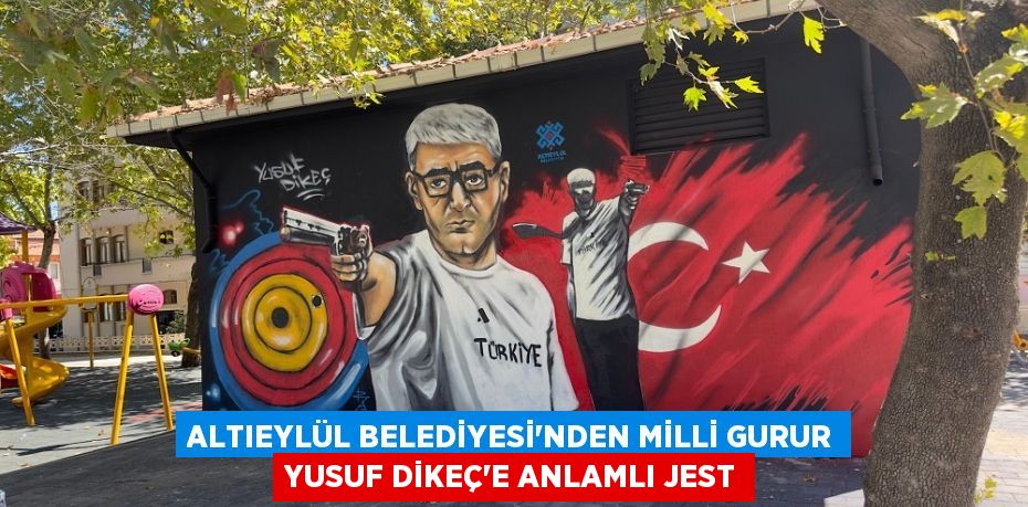 ALTIEYLÜL BELEDİYESİ’NDEN MİLLİ GURUR YUSUF DİKEÇ’E ANLAMLI JEST