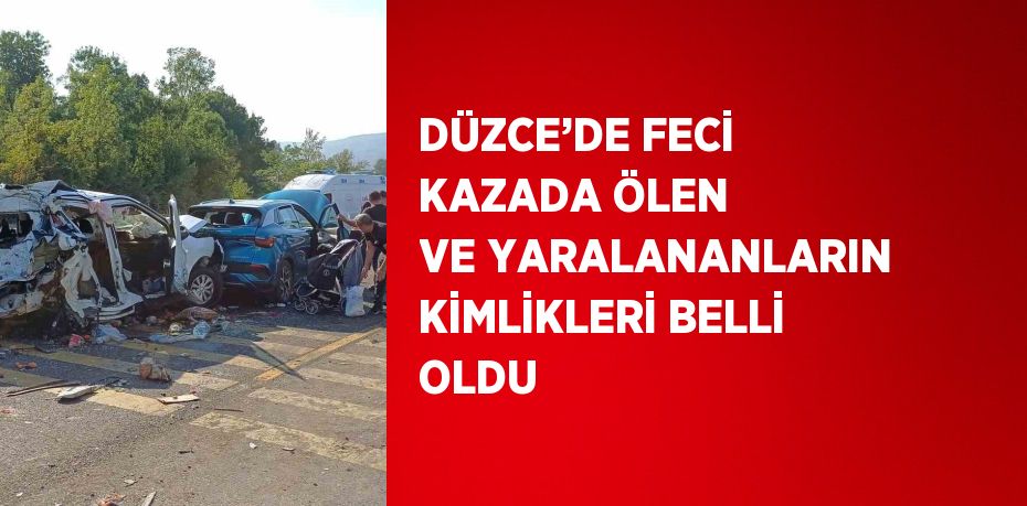 DÜZCE’DE FECİ KAZADA ÖLEN VE YARALANANLARIN KİMLİKLERİ BELLİ OLDU