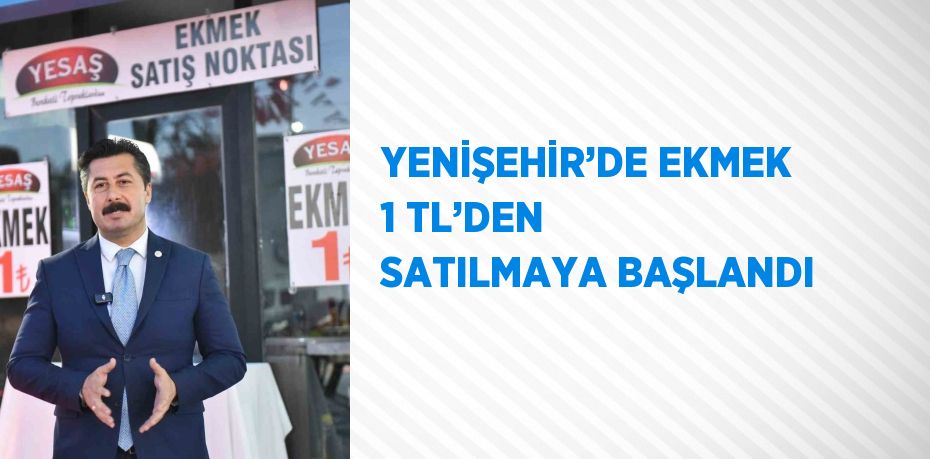 YENİŞEHİR’DE EKMEK 1 TL’DEN SATILMAYA BAŞLANDI