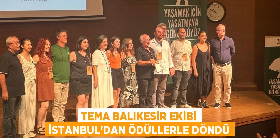 TEMA BALIKESİR EKİBİ İSTANBUL'DAN ÖDÜLLERLE DÖNDÜ