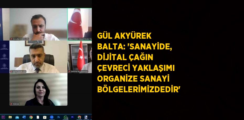 GÜL AKYÜREK BALTA: 'SANAYİDE, DİJİTAL ÇAĞIN ÇEVRECİ YAKLAŞIMI ORGANİZE SANAYİ BÖLGELERİMİZDEDİR'