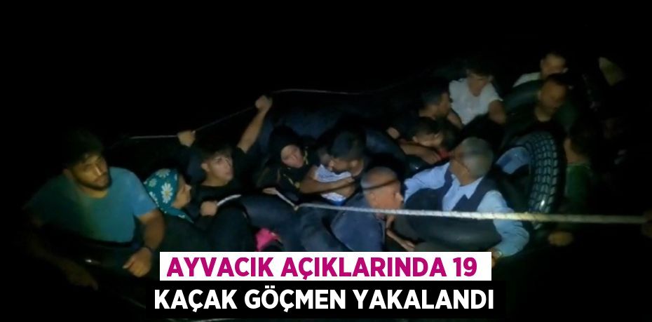 AYVACIK AÇIKLARINDA 19 KAÇAK GÖÇMEN YAKALANDI