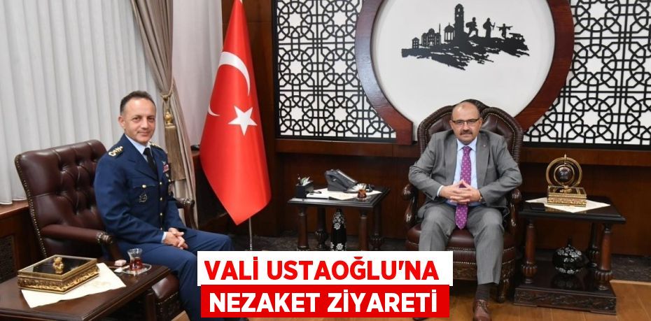 VALİ USTAOĞLU’NA NEZAKET ZİYARETİ