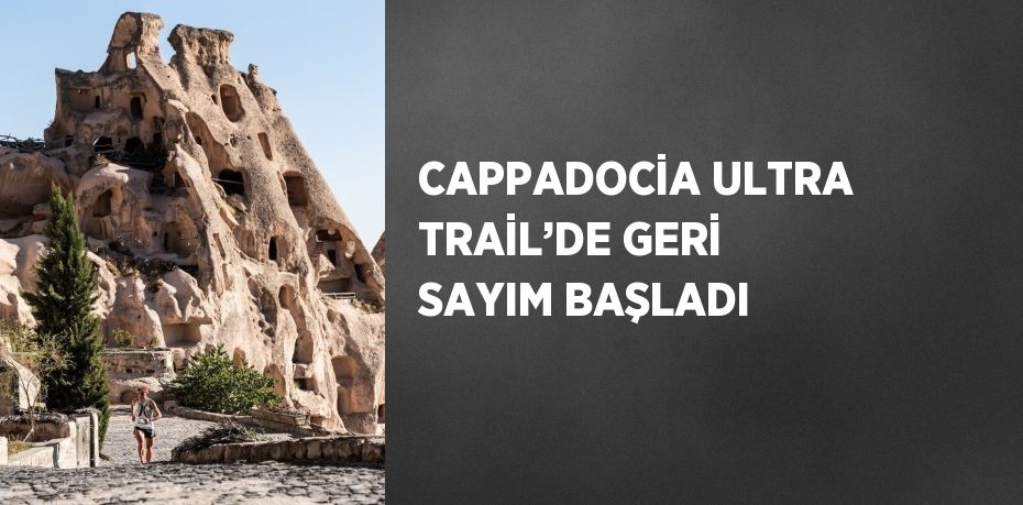 CAPPADOCİA ULTRA TRAİL’DE GERİ SAYIM BAŞLADI