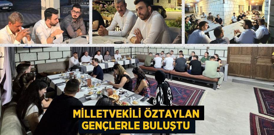 MİLLETVEKİLİ ÖZTAYLAN GENÇLERLE BULUŞTU