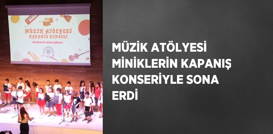 MÜZİK ATÖLYESİ MİNİKLERİN KAPANIŞ KONSERİYLE SONA ERDİ