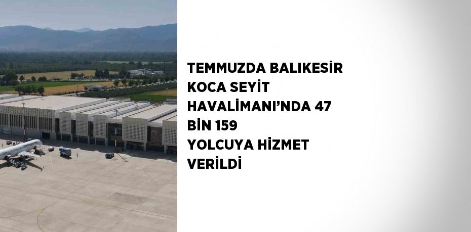 TEMMUZDA BALIKESİR KOCA SEYİT HAVALİMANI’NDA 47 BİN 159 YOLCUYA HİZMET VERİLDİ