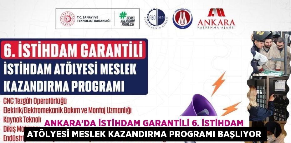 ANKARA’DA İSTİHDAM GARANTİLİ 6. İSTİHDAM ATÖLYESİ MESLEK KAZANDIRMA PROGRAMI BAŞLIYOR