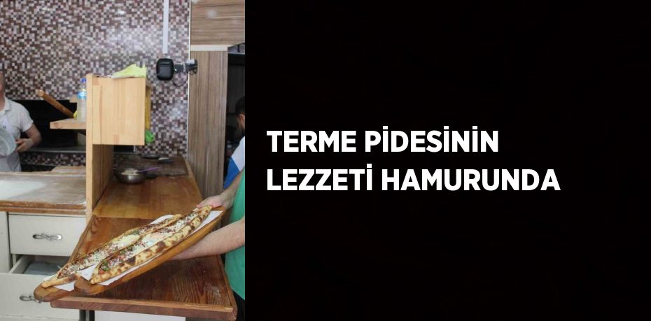 TERME PİDESİNİN LEZZETİ HAMURUNDA